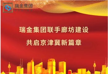 瑞金集团联手廊坊建设，共启京津冀新篇章。