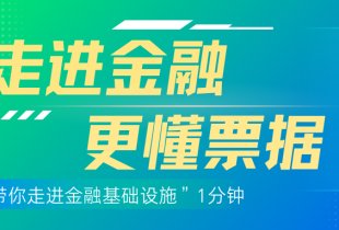 “带你走进金融基础设施”1分钟，让你更懂票据！