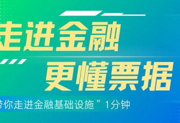 “带你走进金融基础设施”1分钟，让你更懂票据！